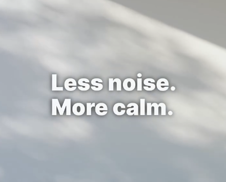 Less noise, more calm.